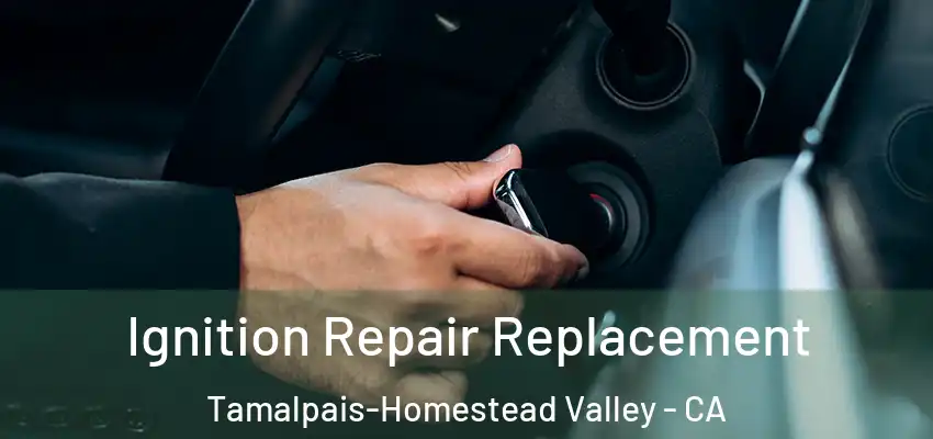 Ignition Repair Replacement Tamalpais-Homestead Valley - CA